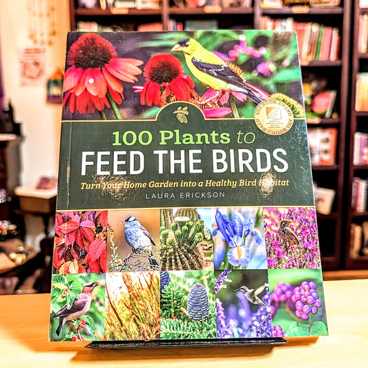 100 Plants to Feed the Birds: Turn Your Home Garden Into a Healthy Bird Habitat
