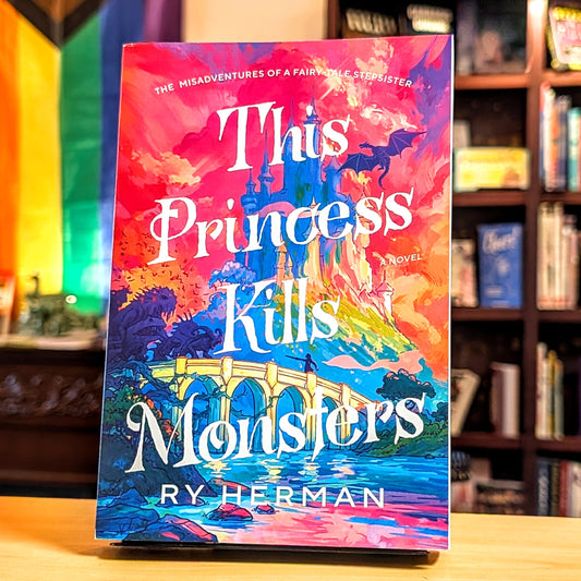 This Princess Kills Monsters: The Misadventures of a Fairy-Tale Stepsister: A Novel