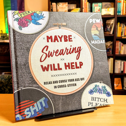 Maybe Swearing Will Help: Relax and Curse Your Ass Off in Cross-Stitch