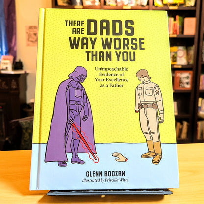There Are Dads Way Worse Than You: Unimpeachable Evidence of Your Excellence as a Father
