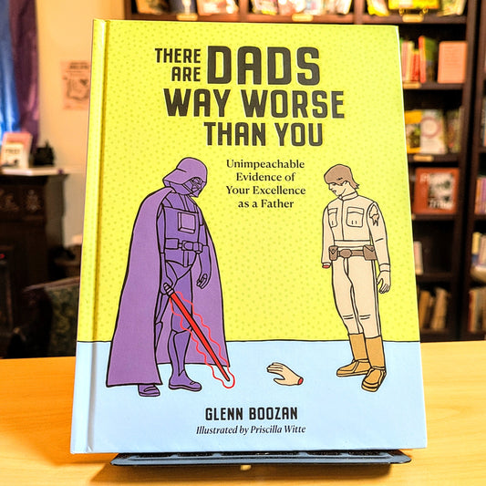 There Are Dads Way Worse Than You: Unimpeachable Evidence of Your Excellence as a Father