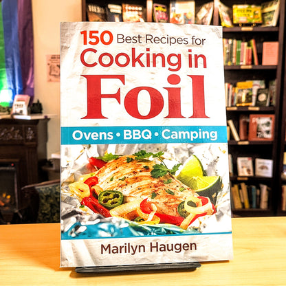 150 Best Recipes for Cooking in Foil: Ovens, Bbq, Camping