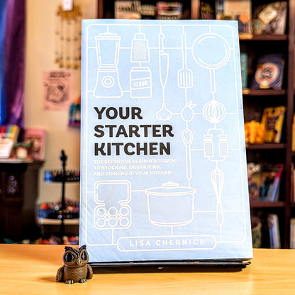 Your Starter Kitchen: The Definitive Beginner's Guide to Stocking, Organizing, and Cooking in Your Kitchen