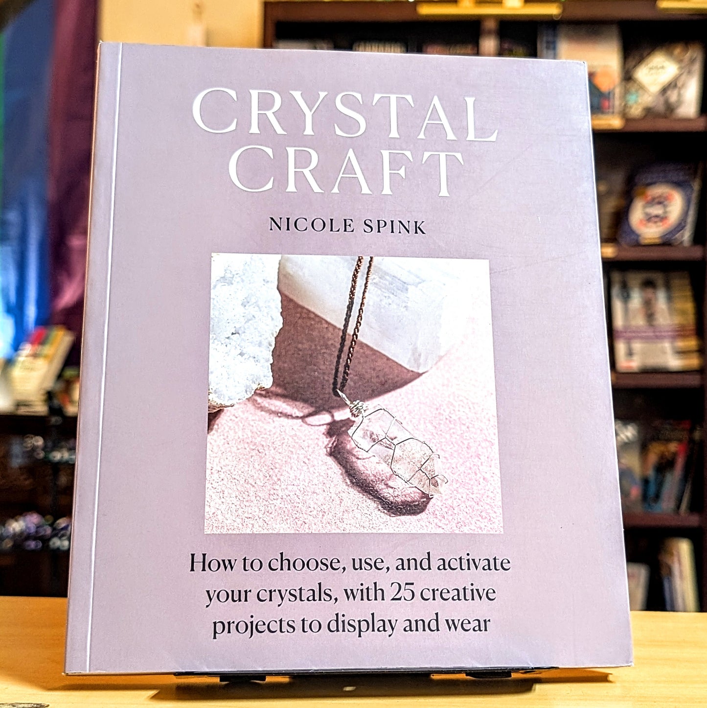 Crystal Craft: How to choose, use, and activate your crystals, with 25 creative projects to display and wear