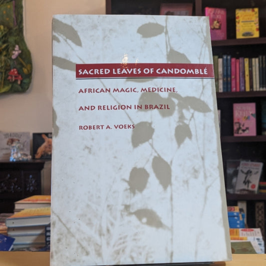 Sacred Leaves of Candomblé: African Magic, Medicine, and Religion in Brazil